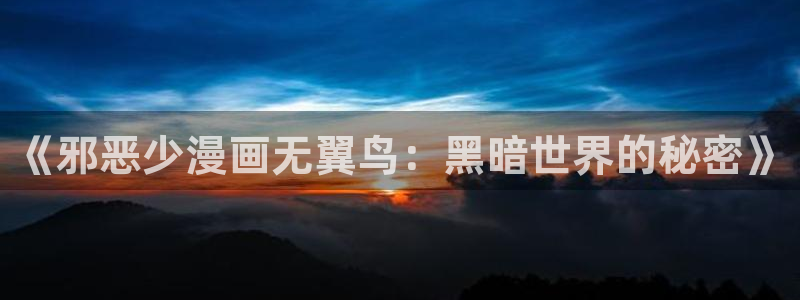 叼只少爷回家包子漫画：《邪恶少漫画无翼鸟：黑暗世界的秘密》